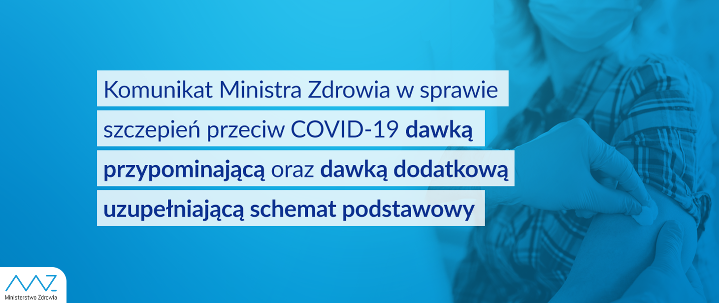 Komunikat Ministra Zdrowia w sprawie szczepień przeciw COVID-19 dawką przypominającą oraz dawką dodatkową uzupełniającą schemat podstawowy 
